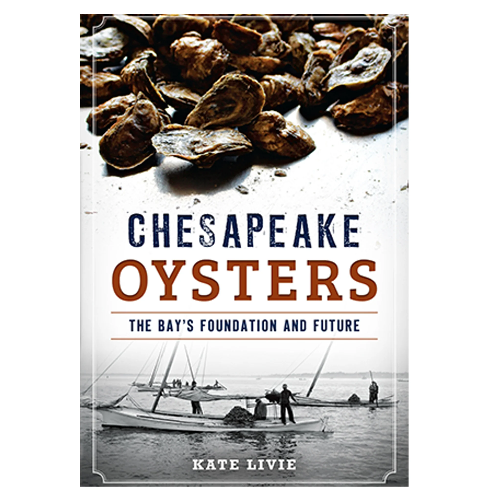 Chesapeake Oysters: The Bay's Foundation and Future Book